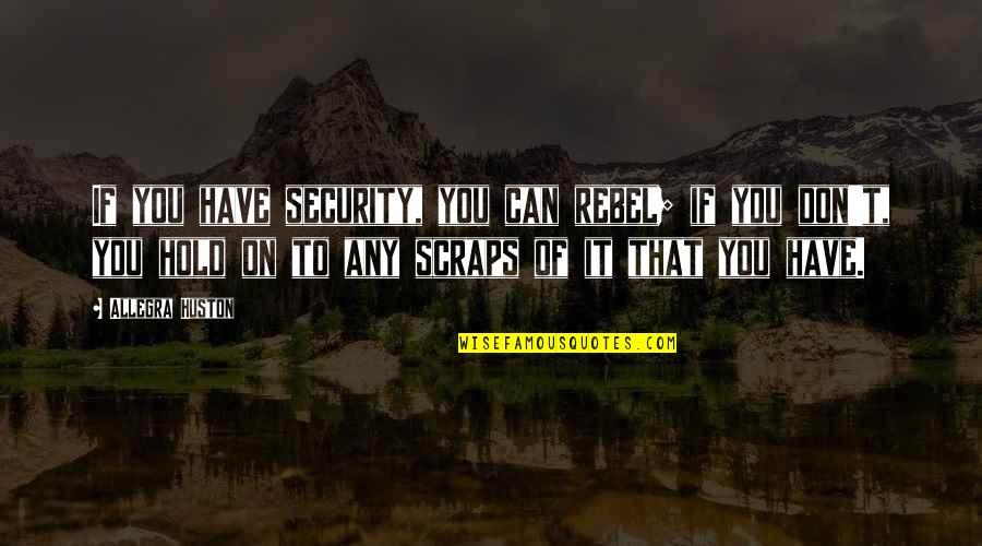 Smokeless Fire Quotes By Allegra Huston: If you have security, you can rebel; if Smokeless Fire Quotes By Allegra Huston: If you have security, you can rebel; if