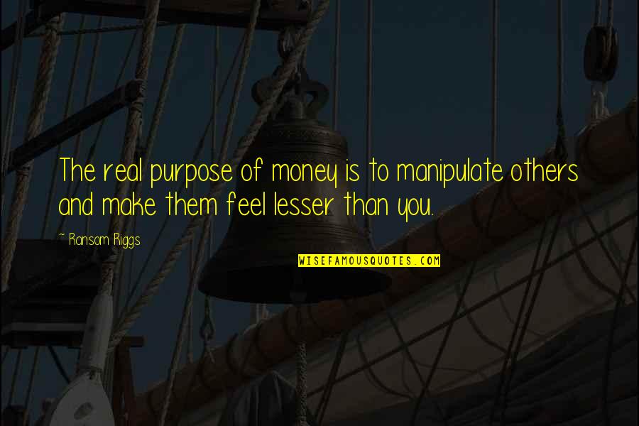 Smokeless Fire Quotes By Ransom Riggs: The real purpose of money is to manipulate Smokeless Fire Quotes By Ransom Riggs: The real purpose of money is to manipulate