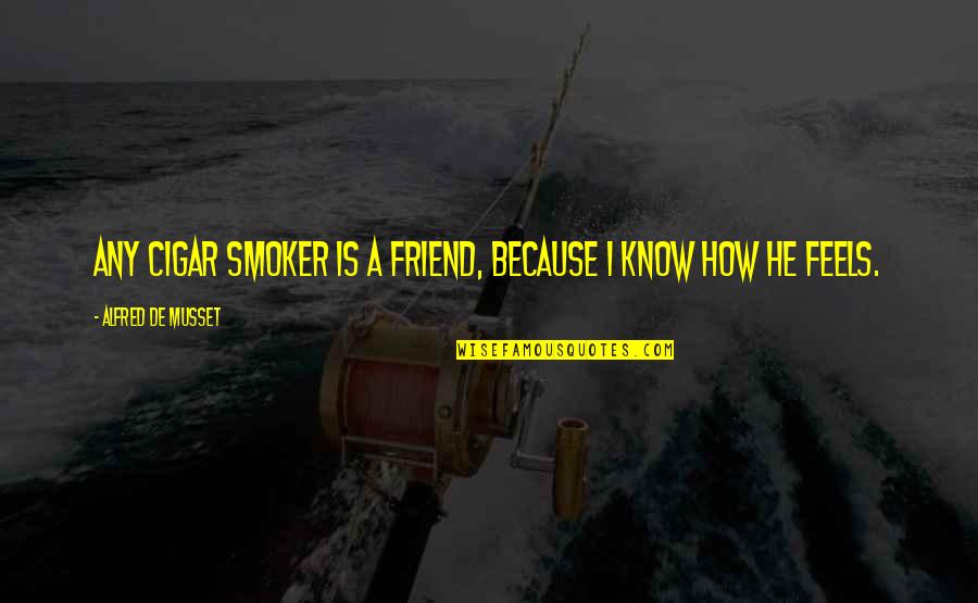 Smoker Quotes By Alfred De Musset: Any cigar smoker is a friend, because I