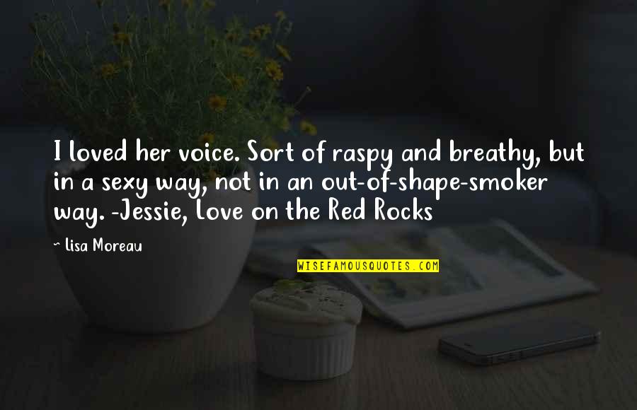 Smoker Quotes By Lisa Moreau: I loved her voice. Sort of raspy and
