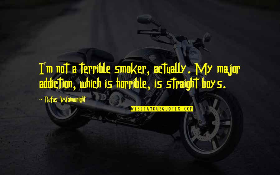 Smoker Quotes By Rufus Wainwright: I'm not a terrible smoker, actually. My major