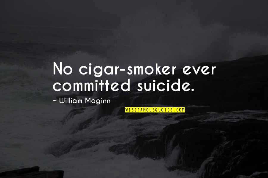 Smoker Quotes By William Maginn: No cigar-smoker ever committed suicide.