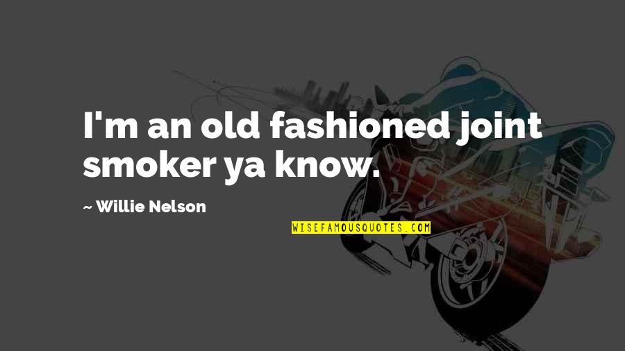 Smoker Quotes By Willie Nelson: I'm an old fashioned joint smoker ya know.