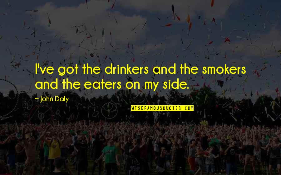 Smokers And Drinkers Quotes By John Daly: I've got the drinkers and the smokers and