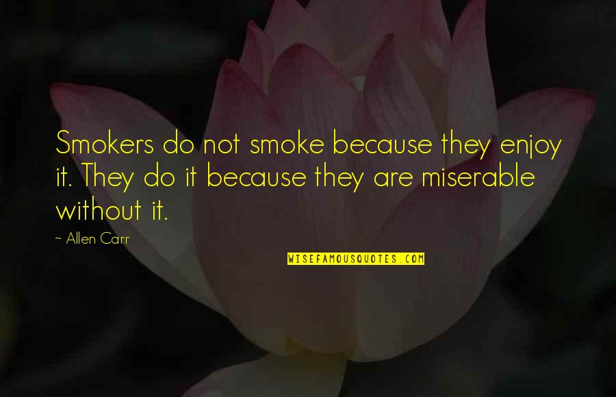 Smokers Quotes By Allen Carr: Smokers do not smoke because they enjoy it.