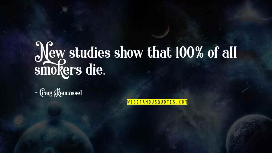 Smokers Quotes By Craig Reucassel: New studies show that 100% of all smokers