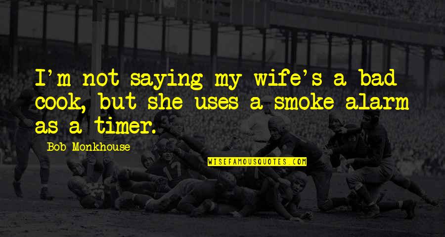 Smoke's Quotes By Bob Monkhouse: I'm not saying my wife's a bad cook,
