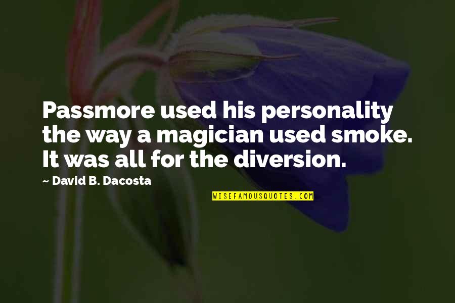 Smoke's Quotes By David B. Dacosta: Passmore used his personality the way a magician Smoke's Quotes By David B. Dacosta: Passmore used his personality the way a magician