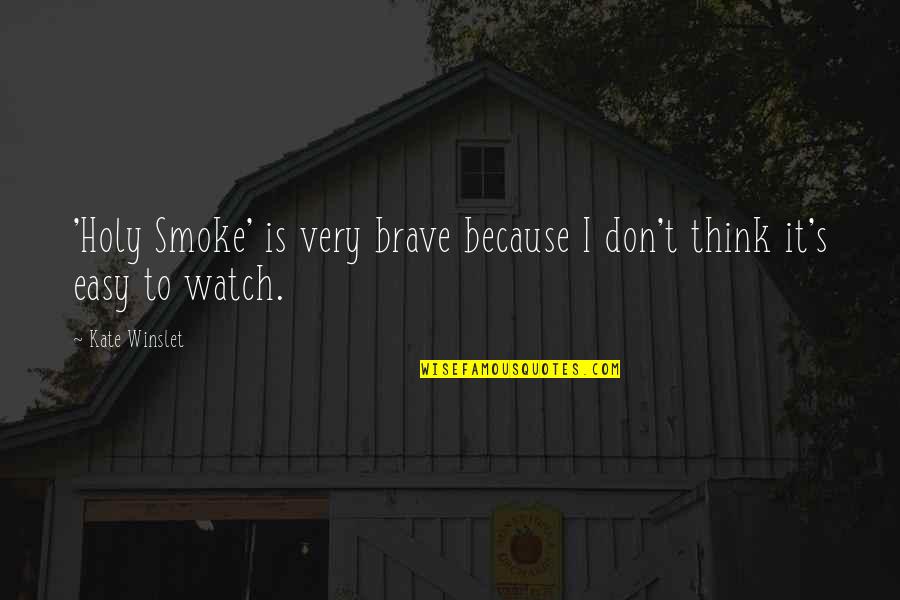 Smoke's Quotes By Kate Winslet: 'Holy Smoke' is very brave because I don't