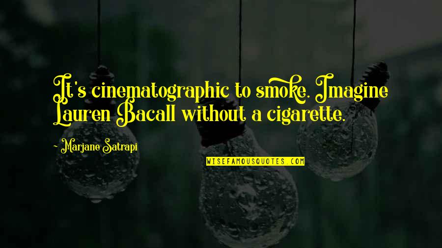 Smoke's Quotes By Marjane Satrapi: It's cinematographic to smoke. Imagine Lauren Bacall without