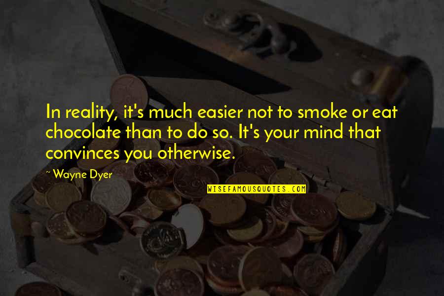 Smoke's Quotes By Wayne Dyer: In reality, it's much easier not to smoke Smoke's Quotes By Wayne Dyer: In reality, it's much easier not to smoke