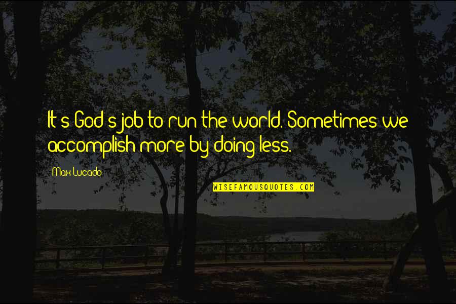 Smokescreens Jack Quotes By Max Lucado: It's God's job to run the world. Sometimes