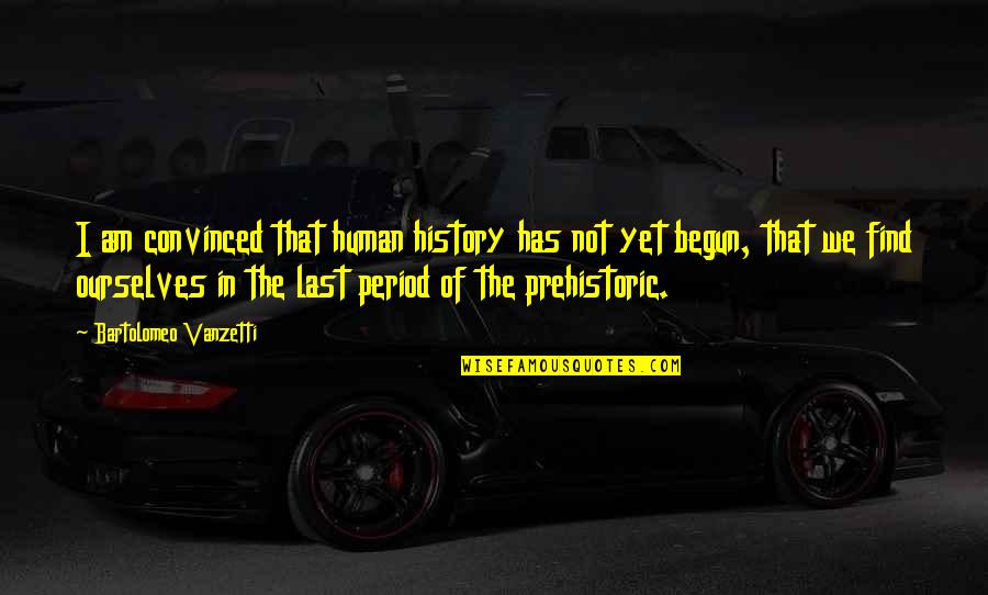 Smokescreens The Hoodwinking Quotes By Bartolomeo Vanzetti: I am convinced that human history has not Smokescreens The Hoodwinking Quotes By Bartolomeo Vanzetti: I am convinced that human history has not
