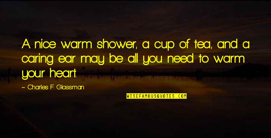 Smokesweet Quotes By Charles F. Glassman: A nice warm shower, a cup of tea, Smokesweet Quotes By Charles F. Glassman: A nice warm shower, a cup of tea,