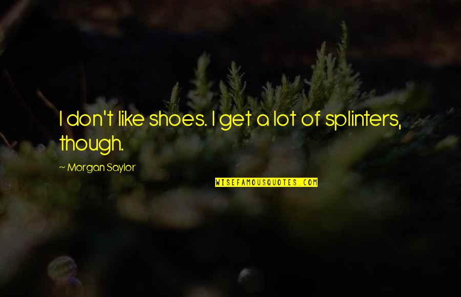 Smokesweet Quotes By Morgan Saylor: I don't like shoes. I get a lot