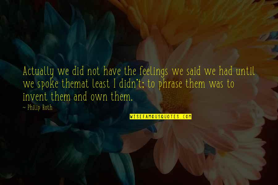 Smokesweet Quotes By Philip Roth: Actually we did not have the feelings we Smokesweet Quotes By Philip Roth: Actually we did not have the feelings we