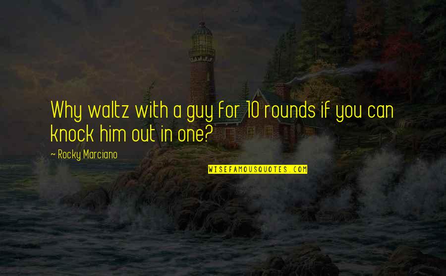 Smokesweet Quotes By Rocky Marciano: Why waltz with a guy for 10 rounds Smokesweet Quotes By Rocky Marciano: Why waltz with a guy for 10 rounds