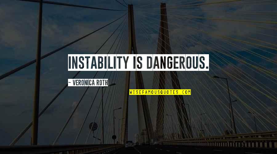 Smokesweet Quotes By Veronica Roth: Instability is dangerous. Smokesweet Quotes By Veronica Roth: Instability is dangerous.