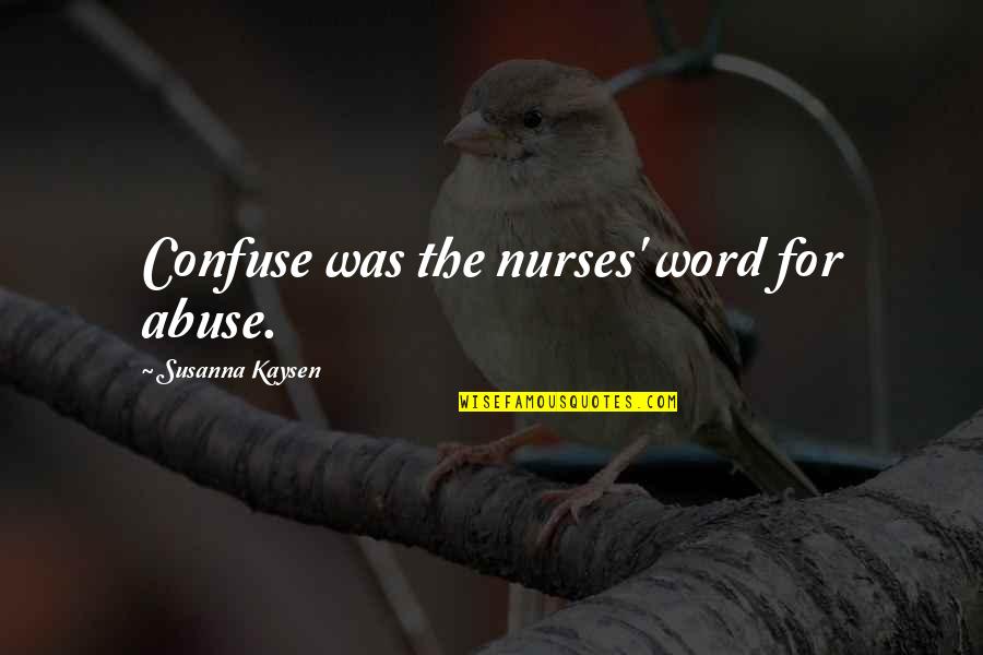 Smokewreaths Quotes By Susanna Kaysen: Confuse was the nurses' word for abuse. Smokewreaths Quotes By Susanna Kaysen: Confuse was the nurses' word for abuse.