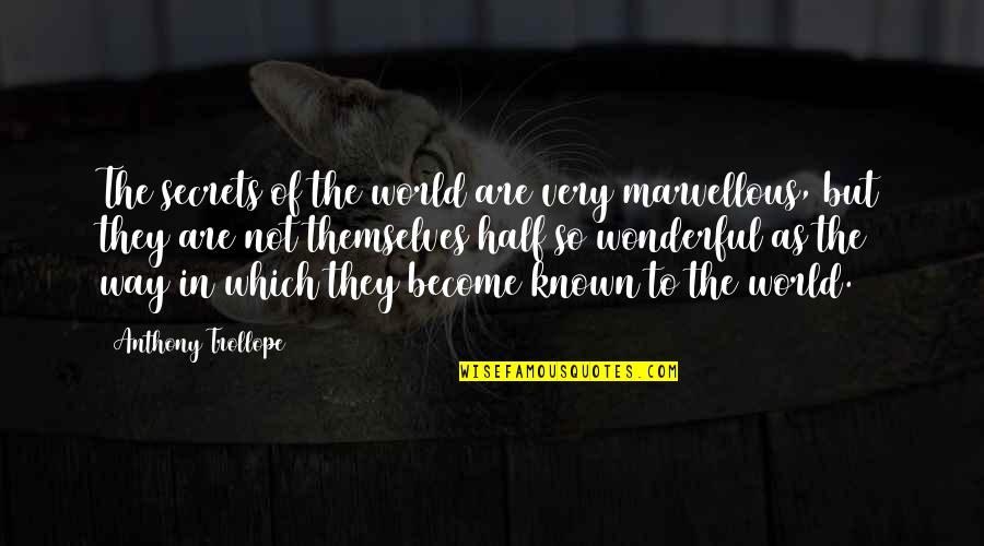 Smokey And Felicia Quotes By Anthony Trollope: The secrets of the world are very marvellous, Smokey And Felicia Quotes By Anthony Trollope: The secrets of the world are very marvellous,