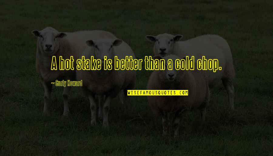 Smokey Bandit 2 Quotes By Curly Howard: A hot stake is better than a cold Smokey Bandit 2 Quotes By Curly Howard: A hot stake is better than a cold