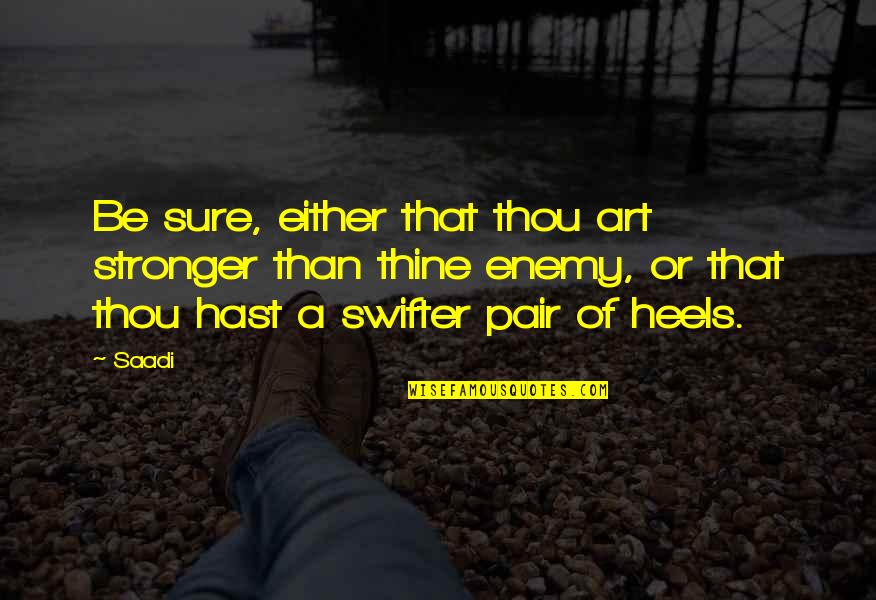 Smokey Bandit 2 Quotes By Saadi: Be sure, either that thou art stronger than Smokey Bandit 2 Quotes By Saadi: Be sure, either that thou art stronger than