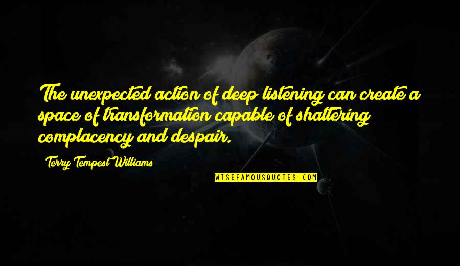 Smokey Bones Quotes By Terry Tempest Williams: The unexpected action of deep listening can create