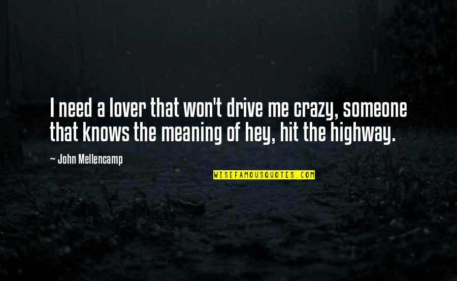 Smokey Joe Williams Quotes By John Mellencamp: I need a lover that won't drive me Smokey Joe Williams Quotes By John Mellencamp: I need a lover that won't drive me