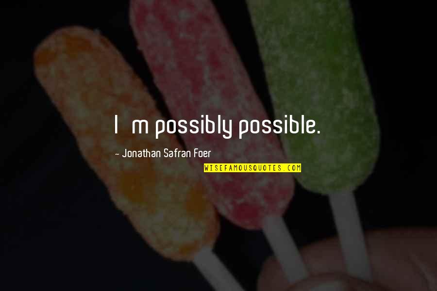 Smokey Joe Williams Quotes By Jonathan Safran Foer: I'm possibly possible. Smokey Joe Williams Quotes By Jonathan Safran Foer: I'm possibly possible.