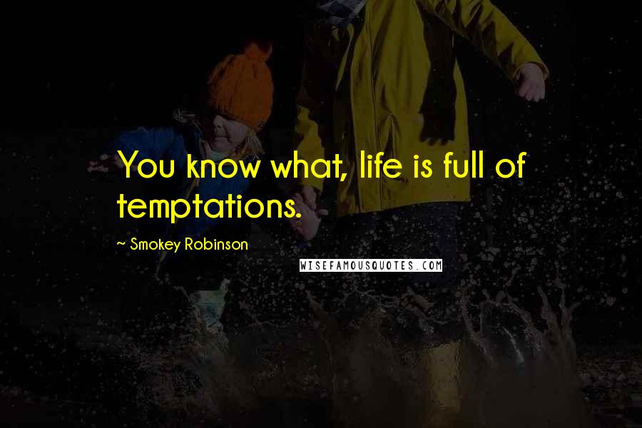 Smokey Robinson quotes: You know what, life is full of temptations.