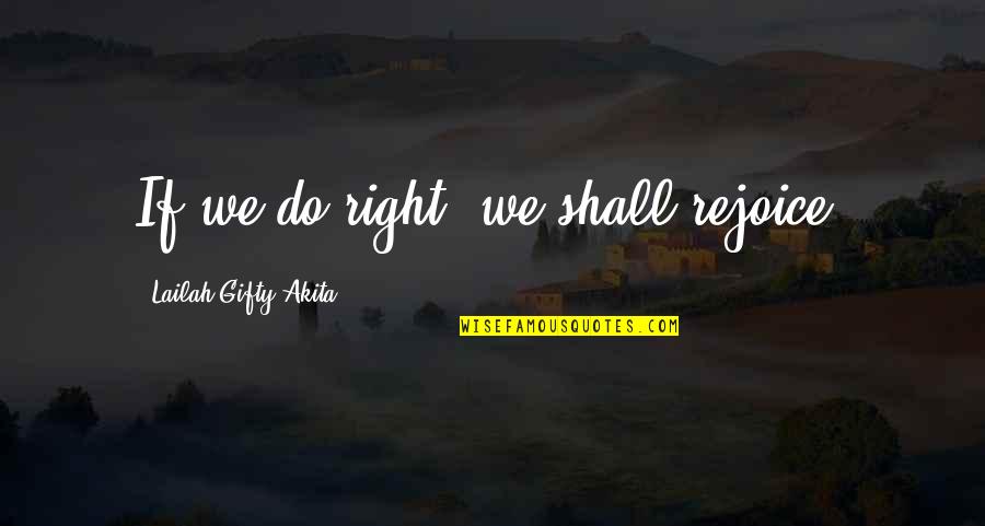 Smokey The Bear Quotes By Lailah Gifty Akita: If we do right, we shall rejoice.