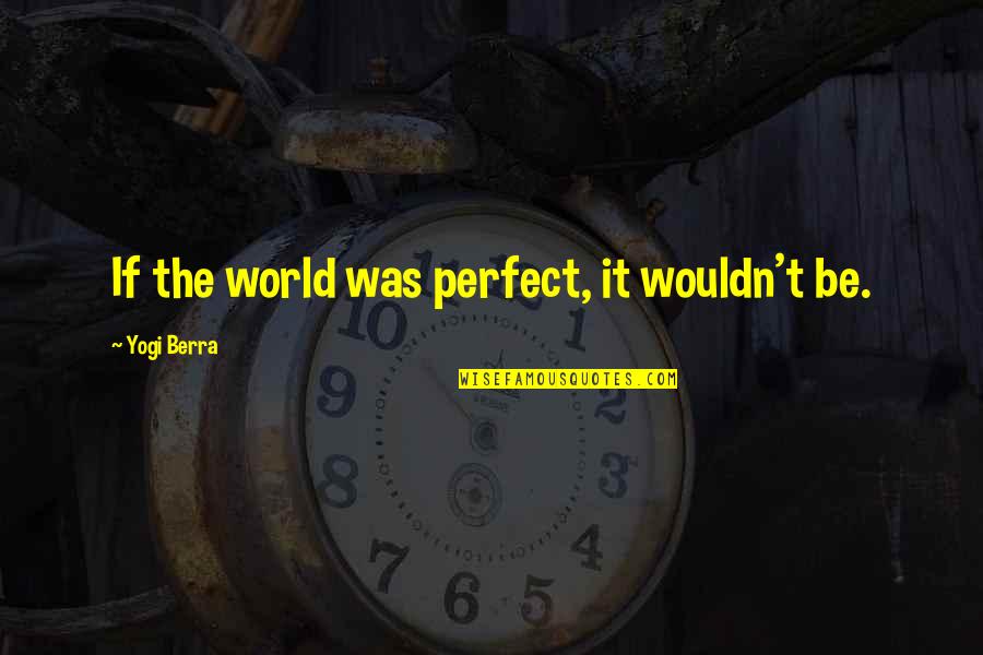 Smokin Aces 2 Quotes By Yogi Berra: If the world was perfect, it wouldn't be.