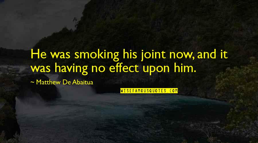 Smoking A Joint Quotes By Matthew De Abaitua: He was smoking his joint now, and it Smoking A Joint Quotes By Matthew De Abaitua: He was smoking his joint now, and it