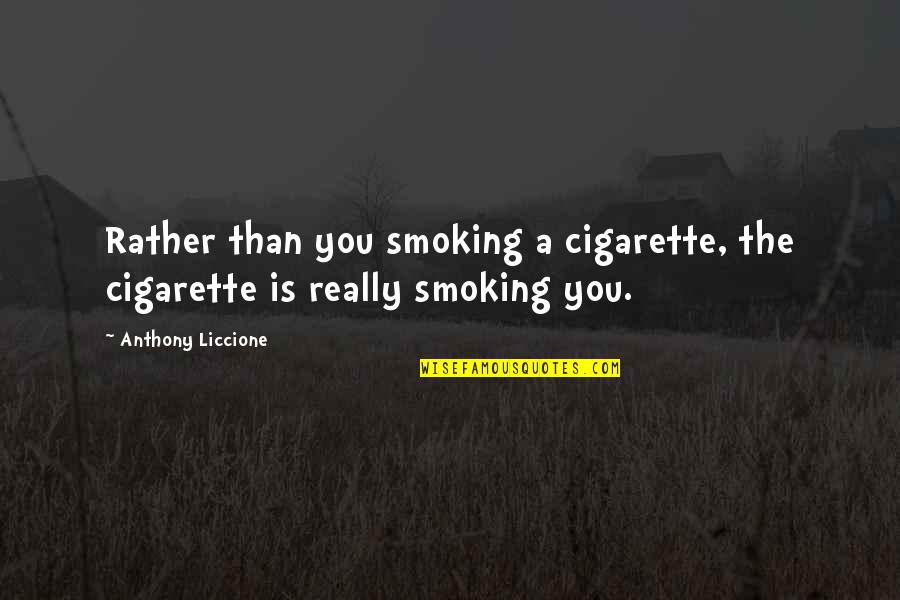 Smoking And Cancer Quotes By Anthony Liccione: Rather than you smoking a cigarette, the cigarette