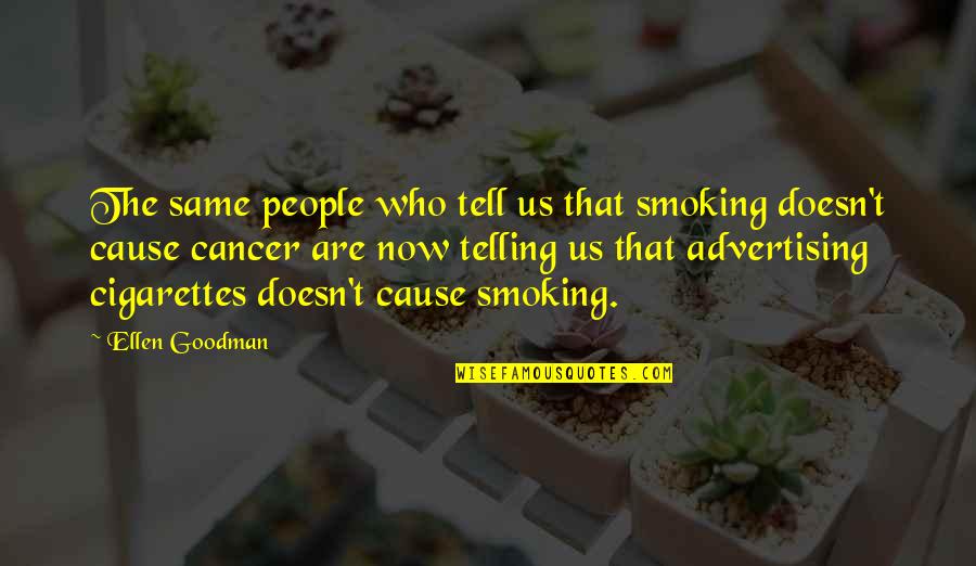 Smoking And Cancer Quotes By Ellen Goodman: The same people who tell us that smoking