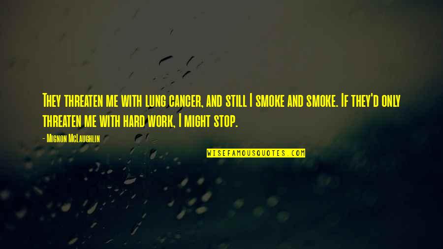 Smoking And Cancer Quotes By Mignon McLaughlin: They threaten me with lung cancer, and still