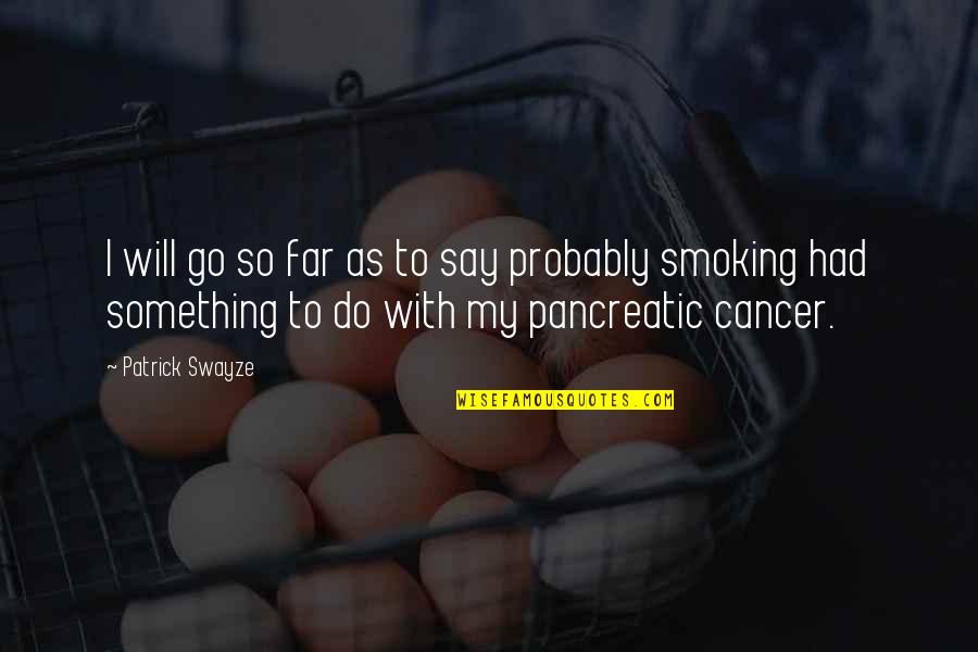 Smoking And Cancer Quotes By Patrick Swayze: I will go so far as to say