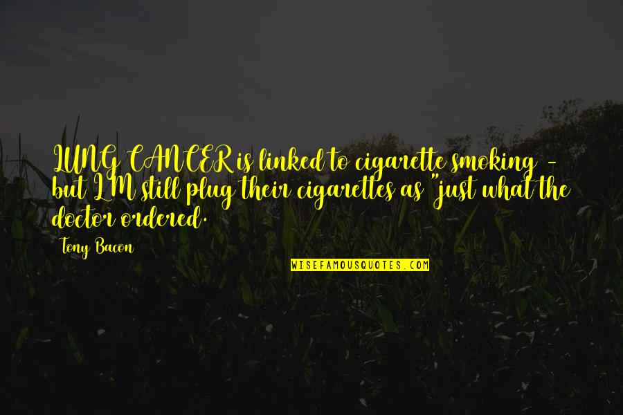 Smoking And Cancer Quotes By Tony Bacon: LUNG CANCER is linked to cigarette smoking -