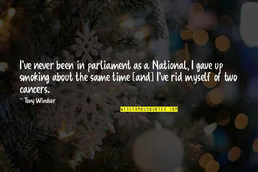 Smoking And Cancer Quotes By Tony Windsor: I've never been in parliament as a National,