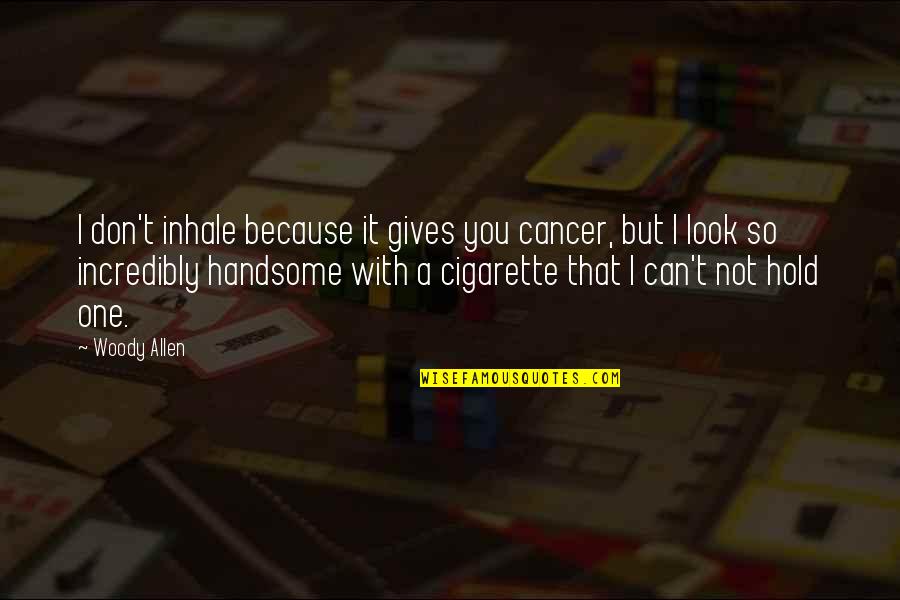 Smoking And Cancer Quotes By Woody Allen: I don't inhale because it gives you cancer,