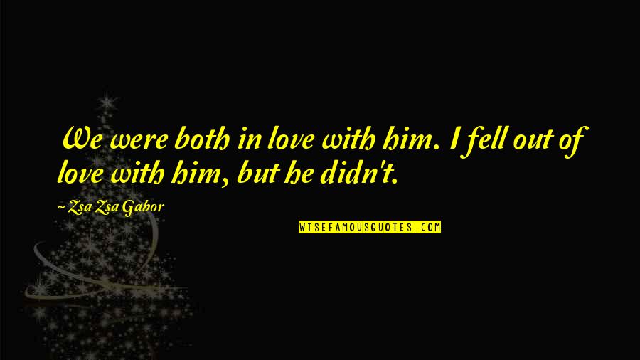 Smoking And Drinking Alcohol Quotes By Zsa Zsa Gabor: We were both in love with him. I