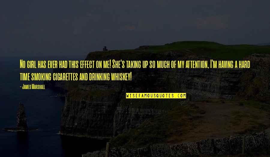 Smoking And Drinking Quotes By James Marshall: No girl has ever had this effect on