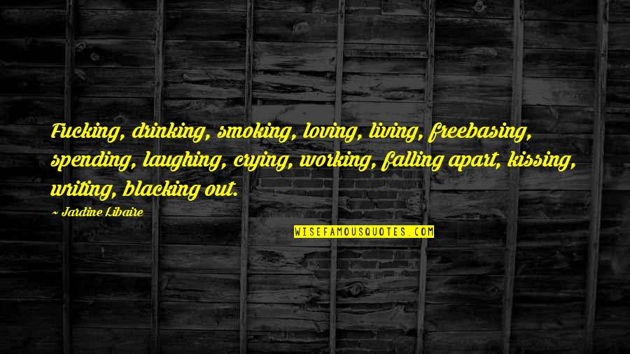 Smoking And Drinking Quotes By Jardine Libaire: Fucking, drinking, smoking, loving, living, freebasing, spending, laughing,