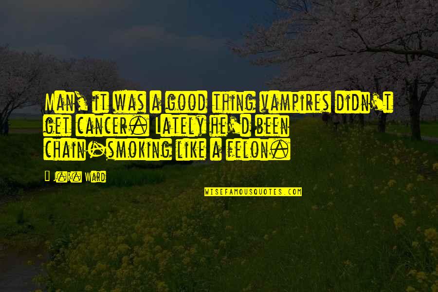 Smoking And Life Quotes By J.R. Ward: Man, it was a good thing vampires didn't