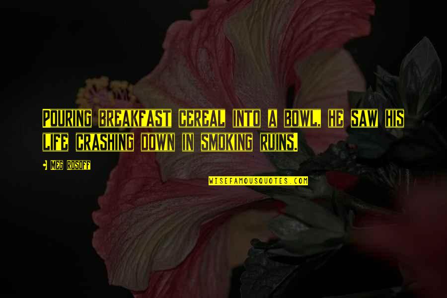 Smoking And Life Quotes By Meg Rosoff: Pouring breakfast cereal into a bowl, he saw
