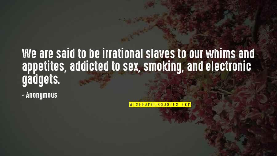 Smoking And Sex Quotes By Anonymous: We are said to be irrational slaves to