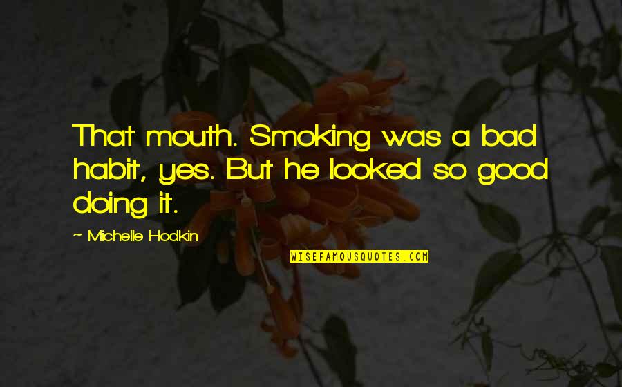 Smoking And Sex Quotes By Michelle Hodkin: That mouth. Smoking was a bad habit, yes.