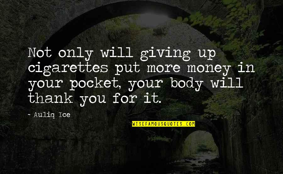 Smoking And Smokers Quotes By Auliq Ice: Not only will giving up cigarettes put more Smoking And Smokers Quotes By Auliq Ice: Not only will giving up cigarettes put more