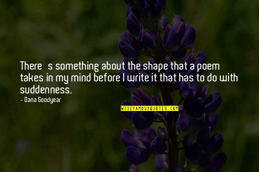 Smoking And Smokers Quotes By Dana Goodyear: There's something about the shape that a poem Smoking And Smokers Quotes By Dana Goodyear: There's something about the shape that a poem