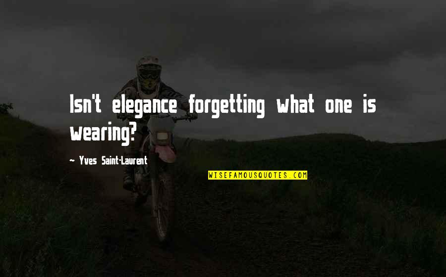 Smoking Blunts Quotes By Yves Saint-Laurent: Isn't elegance forgetting what one is wearing?